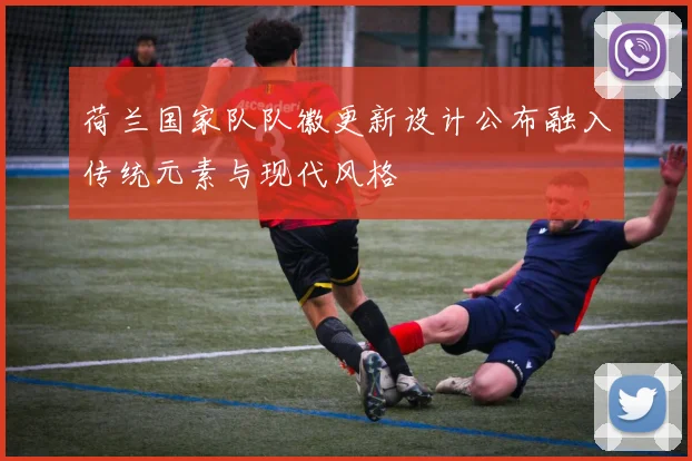 荷兰国家队队徽更新设计公布融入传统元素与现代风格