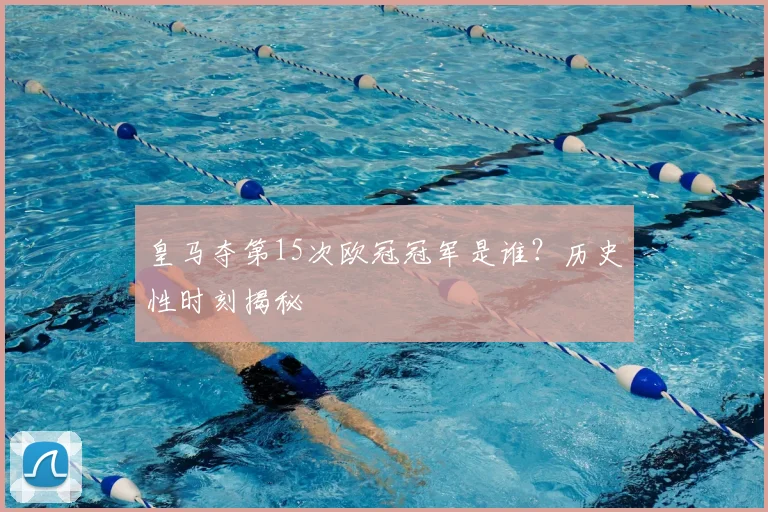 皇马夺第15次欧冠冠军是谁？历史性时刻揭秘