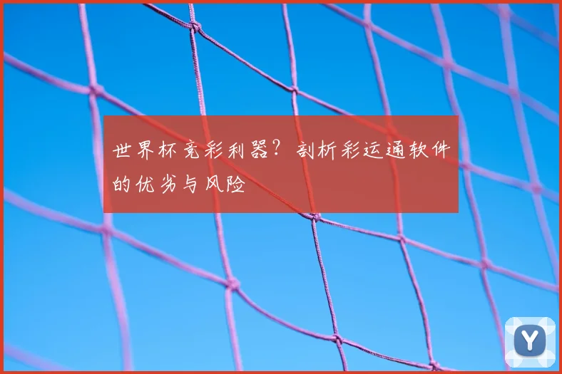 世界杯竞彩利器？剖析彩运通软件的优劣与风险