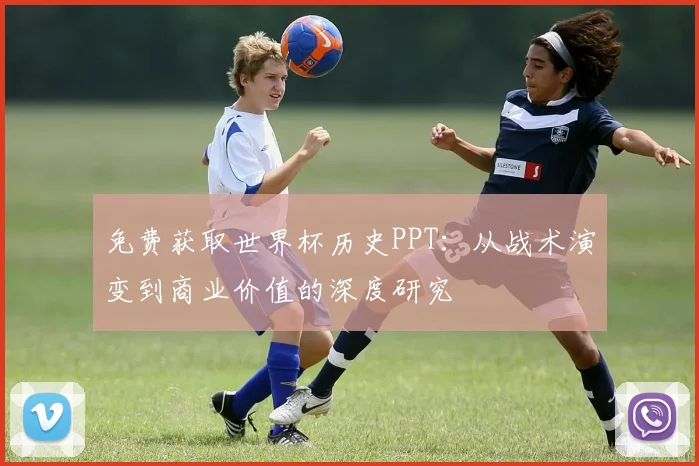 免费获取世界杯历史PPT:从战术演变到商业价值的深度研究