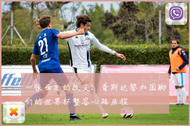 一张面孔的改变：哥斯达黎加国脚们的世界杯整容心路历程