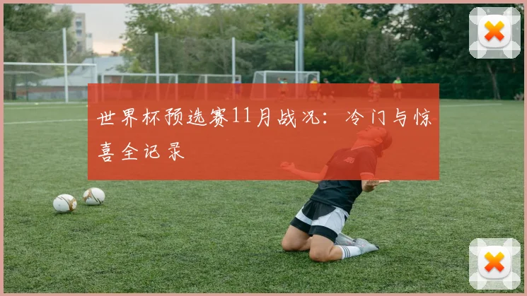 世界杯预选赛11月战况:冷门与惊喜全记录