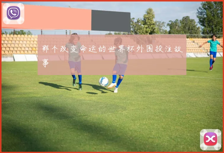 那个改变命运的世界杯外围投注故事
