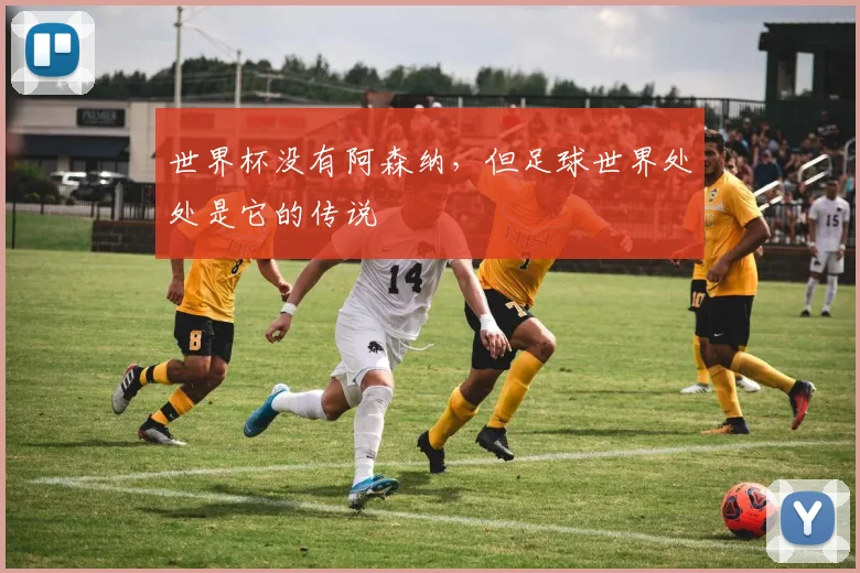 世界杯没有阿森纳，但足球世界处处是它的传说