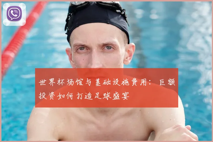 世界杯场馆与基础设施费用：巨额投资如何打造足球盛宴