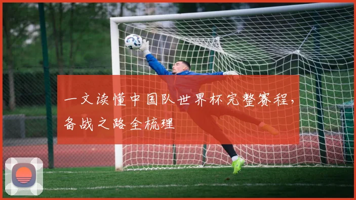 一文读懂中国队世界杯完整赛程，备战之路全梳理