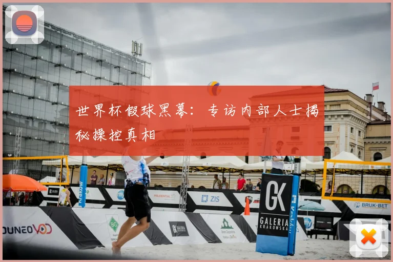世界杯假球黑幕：专访内部人士揭秘操控真相